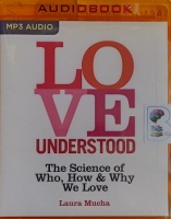 Love Understood - The Science of Who, How and Why We Love written by Laura Mucha performed by Laura Mucha on MP3 CD (Unabridged)